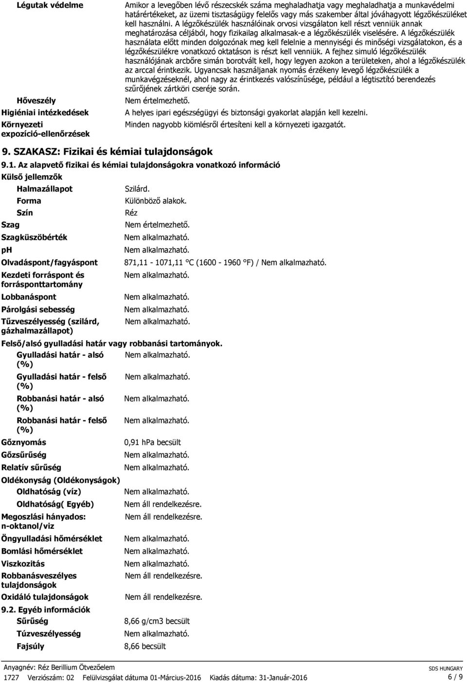 A légzőkészülék használóinak orvosi vizsgálaton kell részt venniük annak meghatározása céljából, hogy fizikailag alkalmasak-e a légzőkészülék viselésére.