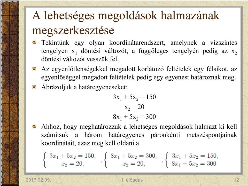 Az egyenlőtlenségekkel megadott korlátozó feltételek egy félsíkot, az egyenlőséggel megadott feltételek pedig egy egyenest határoznak meg.