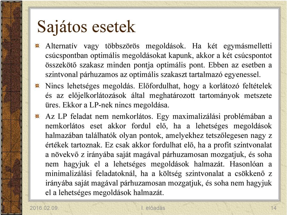 Előfordulhat, hogy a korlátozó feltételek és az előjelkorlátozások által meghatározott tartományok metszete üres. Ekkor a LP-nek nincs megoldása. Az LP feladat nem nemkorlátos.
