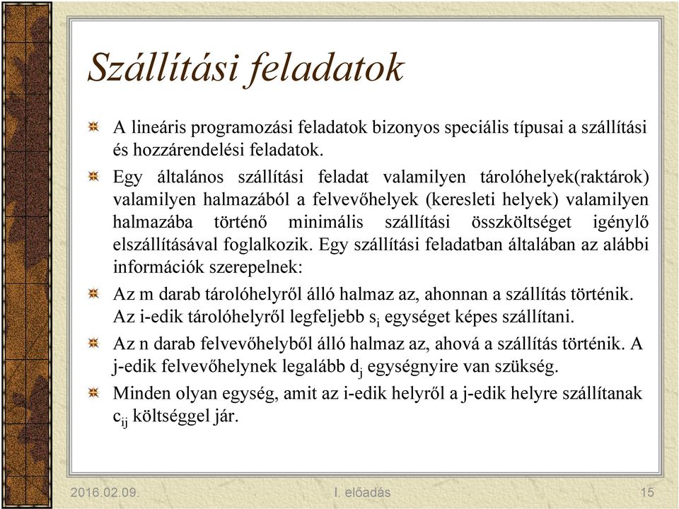 elszállításával foglalkozik. Egy szállítási feladatban általában az alábbi információk szerepelnek: Az m darab tárolóhelyről álló halmaz az, ahonnan a szállítás történik.