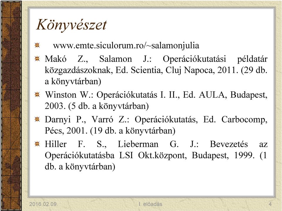 a könyvtárban) Darnyi P., Varró Z.: Operációkutatás, Ed. Carbocomp, Pécs, 2001. (19 db. a könyvtárban) Hiller F. S.