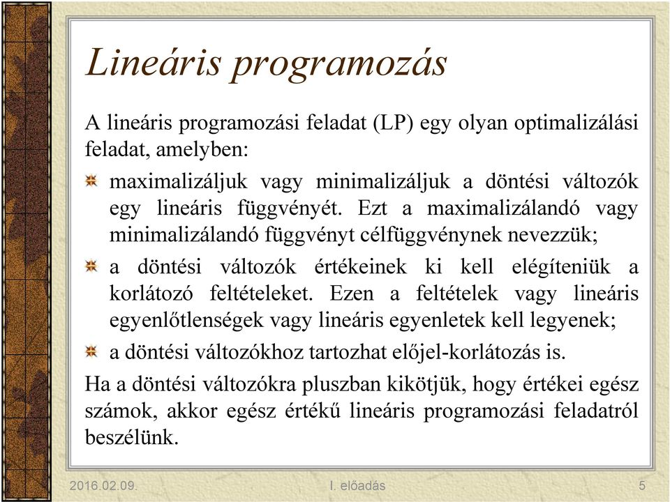 Ezt a maximalizálandó vagy minimalizálandó függvényt célfüggvénynek nevezzük; a döntési változók értékeinek ki kell elégíteniük a korlátozó feltételeket.