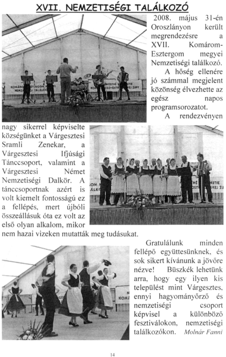 A rendezvényen nagy sikerrel képviselte községünket a Várgesztesi Sramli Zenekar, a Várgesztesi Ifjúsági Tánccsoport, valamint a Várgesztesi Német Nemzetiségi Dalkör.