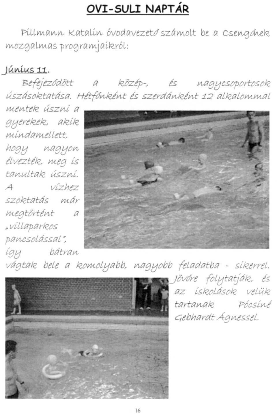 Hétfőtökéit és szerdánként 12 alkalommal mentek úszni a gyerekek, akik mindamellett, hogy nagyon élvezték, meg is tanultak