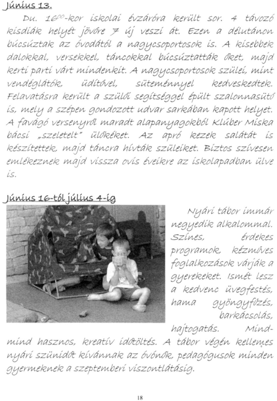 Felavatásra került a szülői segítséggel épült szalonnasütő is, mely a szépen gondozott udvar sarkában kapott helyet. A favágó versenyről maradt alapanyagokból Klúber Miska bácsi "szeletelt" ülőkéket.