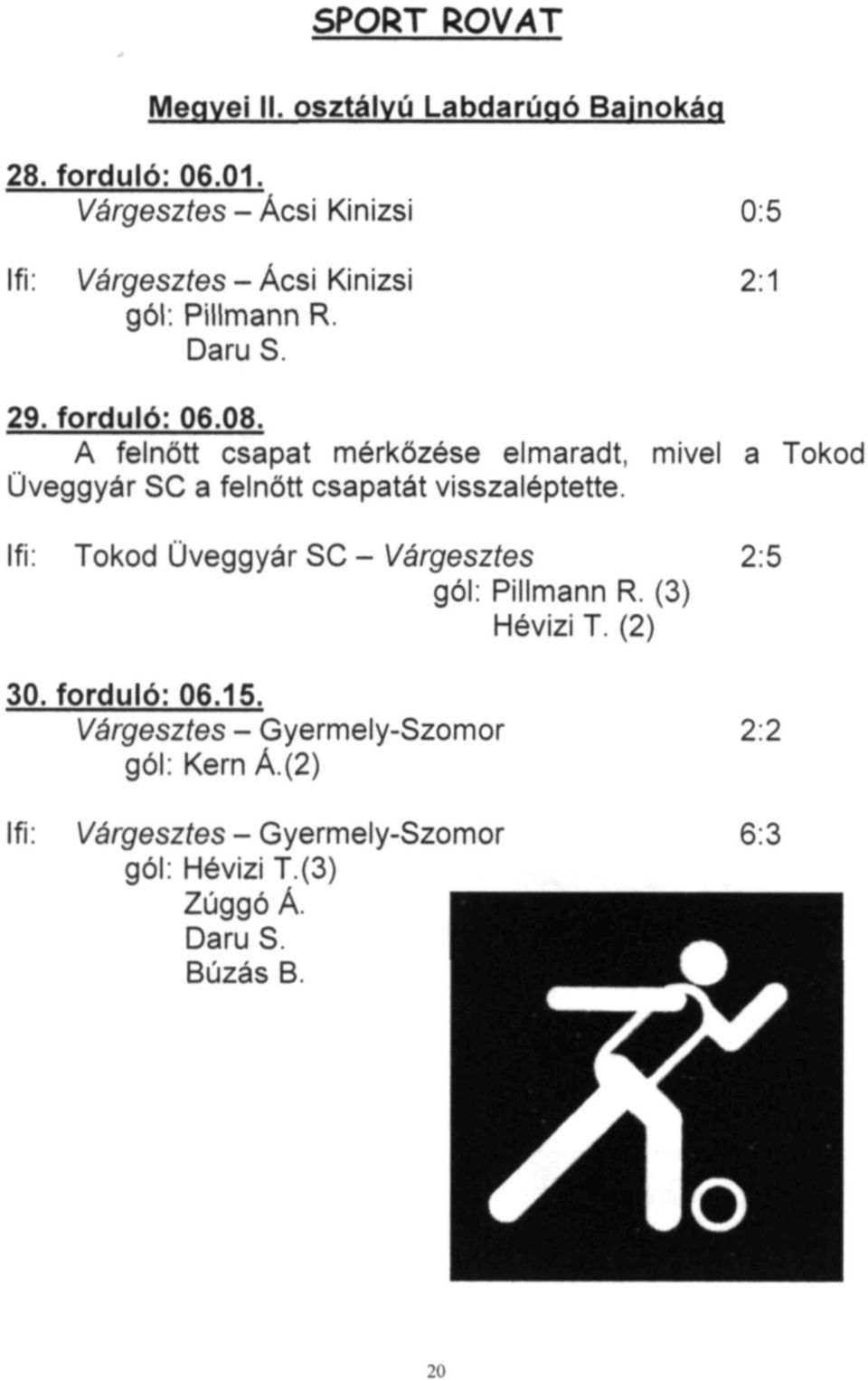 A felnőtt csapat mérkőzése elmaradt, mivel a Tokod Üveggyár SC a felnőtt csapatát visszaléptette.