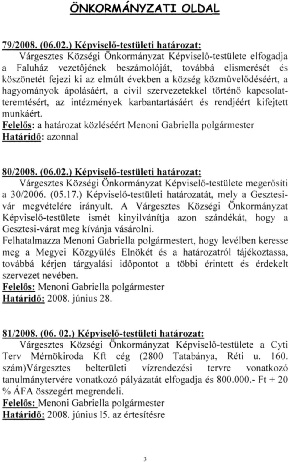 község közművelődéséért, a hagyományok ápolásáért, a civil szervezetekkel történő kapcsolatteremtésért, az intézmények karbantartásáért és rendjéért kifejtett munkáért.