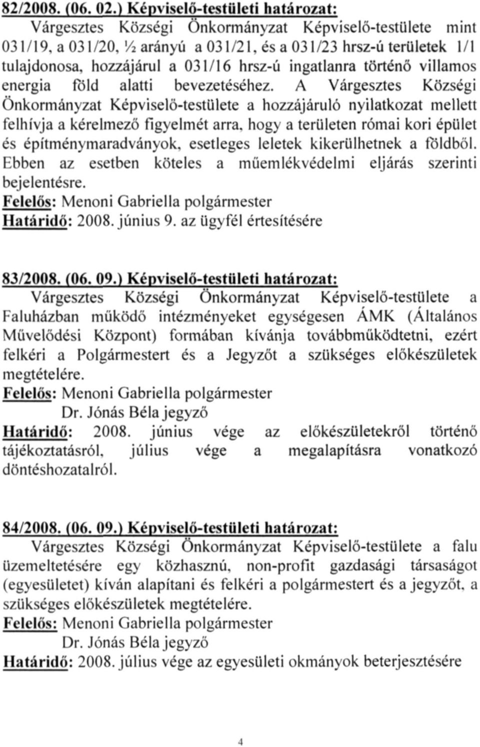 A Várgesztes Községi Önkormányzat Képviselő-testülete a hozzájáruló nyilatkozat mellett felhívja a kérelmező figyelmét arra.