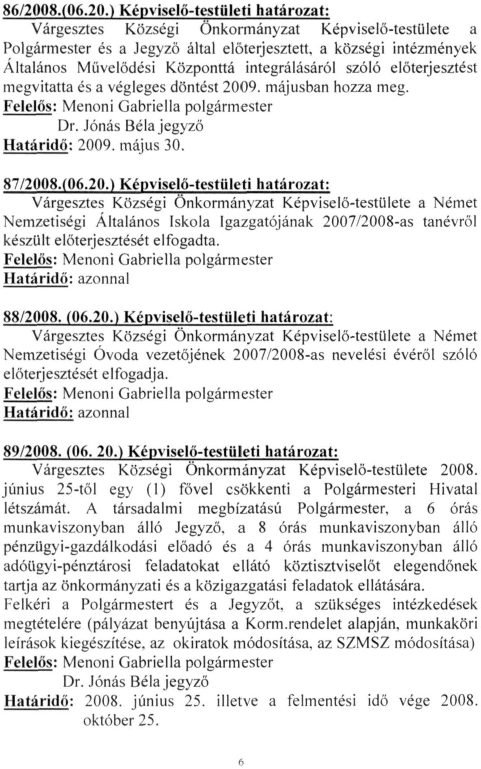 ) Képviselő-testületi határozat: Várgesztes Községi Önkormányzat Képviselő-testülete a Polgármester és a Jegyző által előterjesztett, a községi intézmények Általános Művelődési Központtá