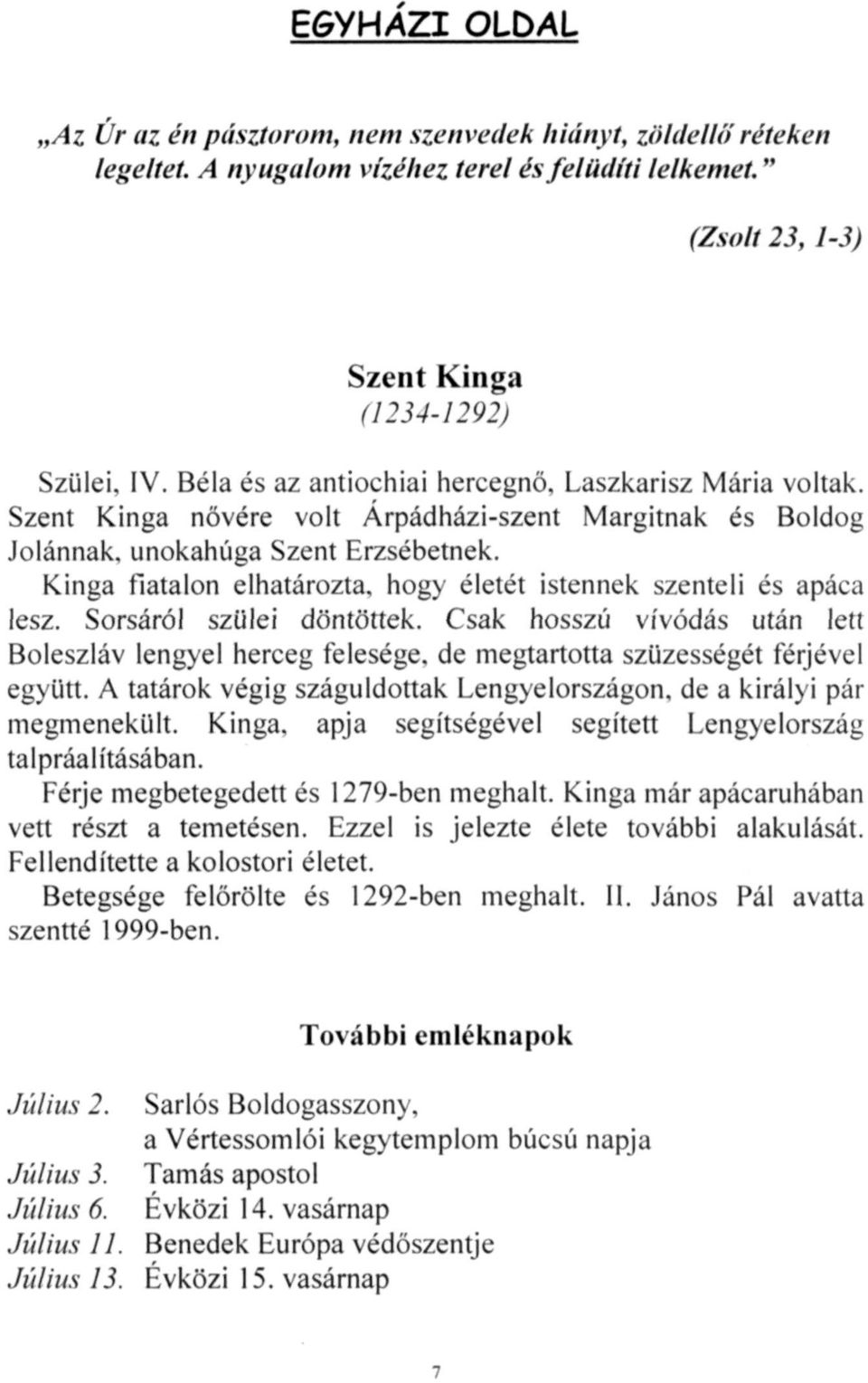 Kinga fiatalon elhatározta, hogy életét istennek szenteli és apáca lesz. Sorsáról szülei döntöttek.