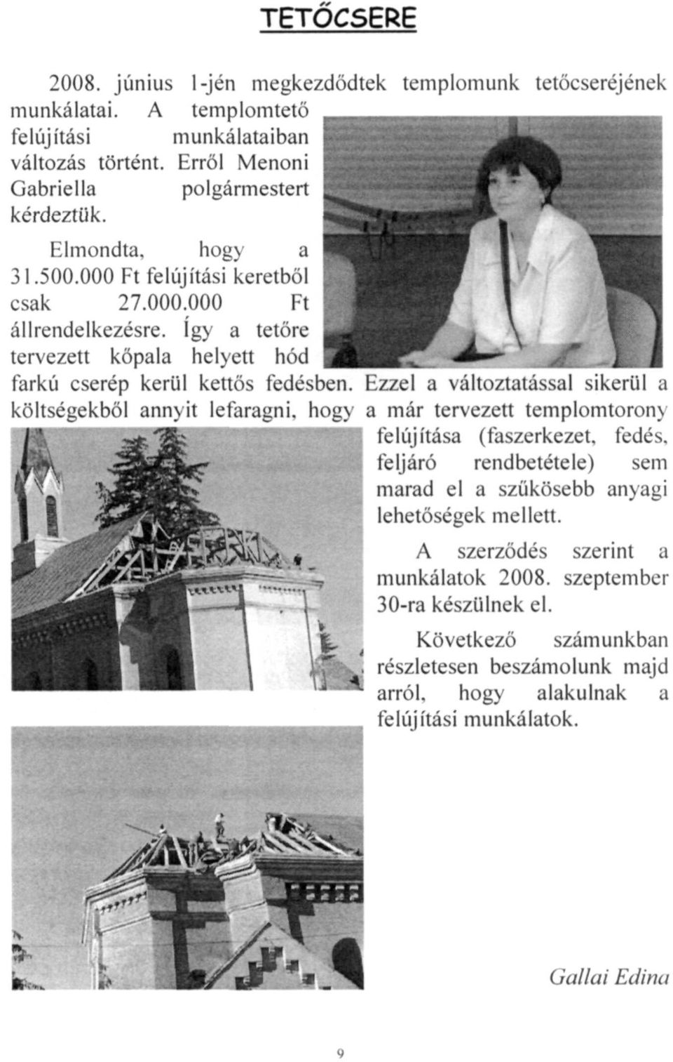 Ezzel a változtatással sikerül a költségekből annyit lefaragni, hogy a már tervezett templomtorony felújítása (faszerkezet, fedés, feljáró rendbetétele) sem marad el a szűkösebb anyagi