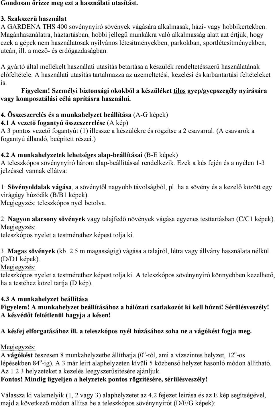 a mező- és erdőgazdaságban. A gyártó által mellékelt használati utasítás betartása a készülék rendeltetésszerű használatának előfeltétele.