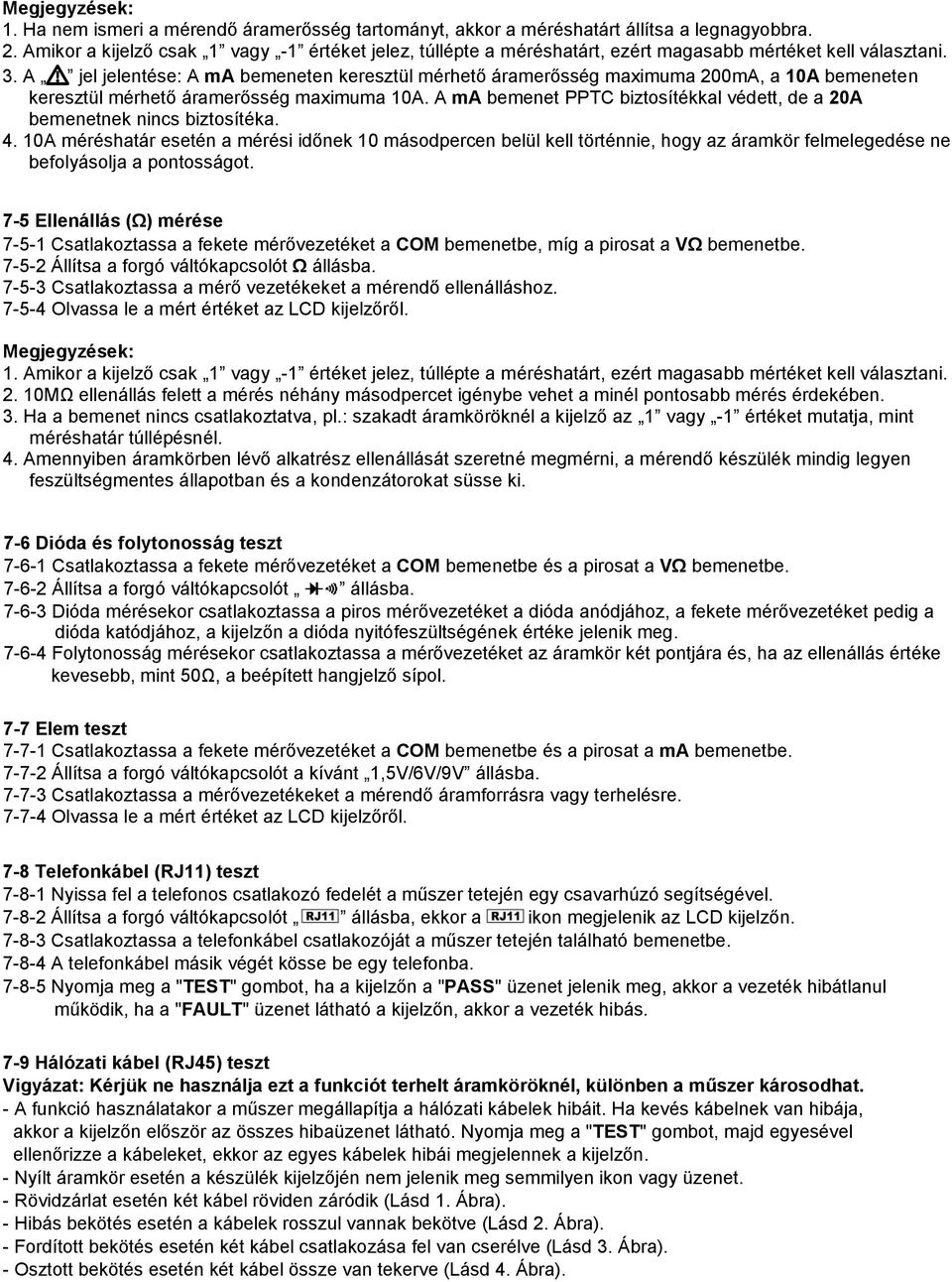 A jel jelentése: A ma bemeneten keresztül mérhető áramerősség maximuma 200mA, a 10A bemeneten keresztül mérhető áramerősség maximuma 10A.