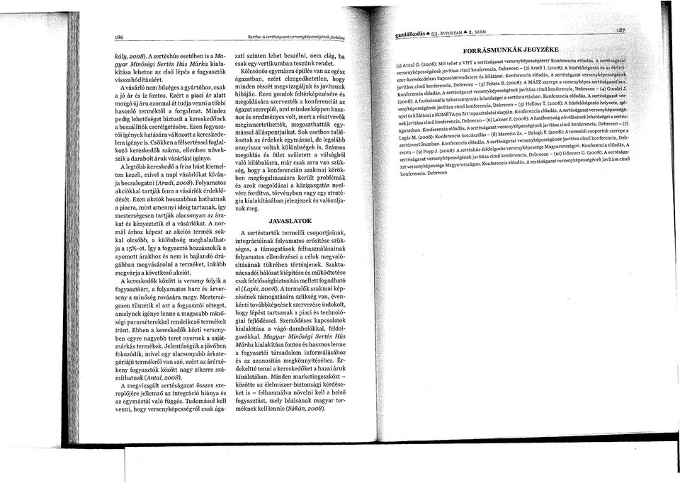 Ezért a piaci ár alatt mozgó új áru azonnal át tudja venni a többi hasonló terméktől a forgalmat. Mindez pedig lehetőséget biztosít a kereskedőnek a beszállítók cserélgetésére.