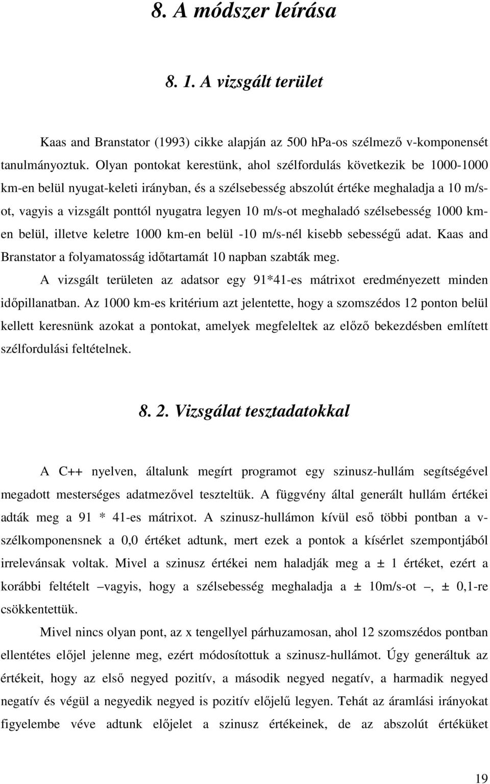 legyen 10 m/s-ot meghaladó szélsebesség 1000 kmen belül, illetve keletre 1000 km-en belül -10 m/s-nél kisebb sebességő adat. Kaas and Branstator a folyamatosság idıtartamát 10 napban szabták meg.