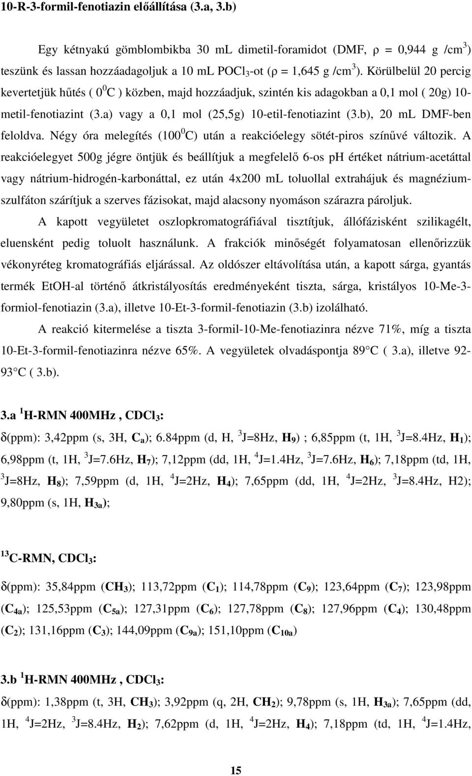 b), 20 ml DMF-ben feloldva. égy óra melegítés (100 0 C) után a reakcióelegy sötét-piros színűvé változik.