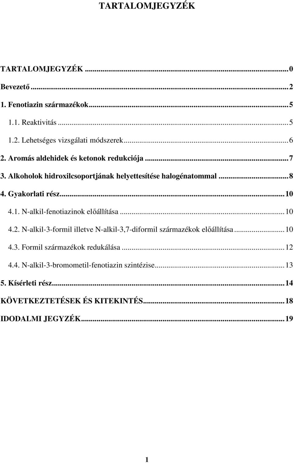 4.1. -alkil-fenotiazinok előállítása...10 4.2. -alkil-3-formil illetve -alkil-3,7-diformil származékok előállítása...10 4.3. Formil származékok redukálása.