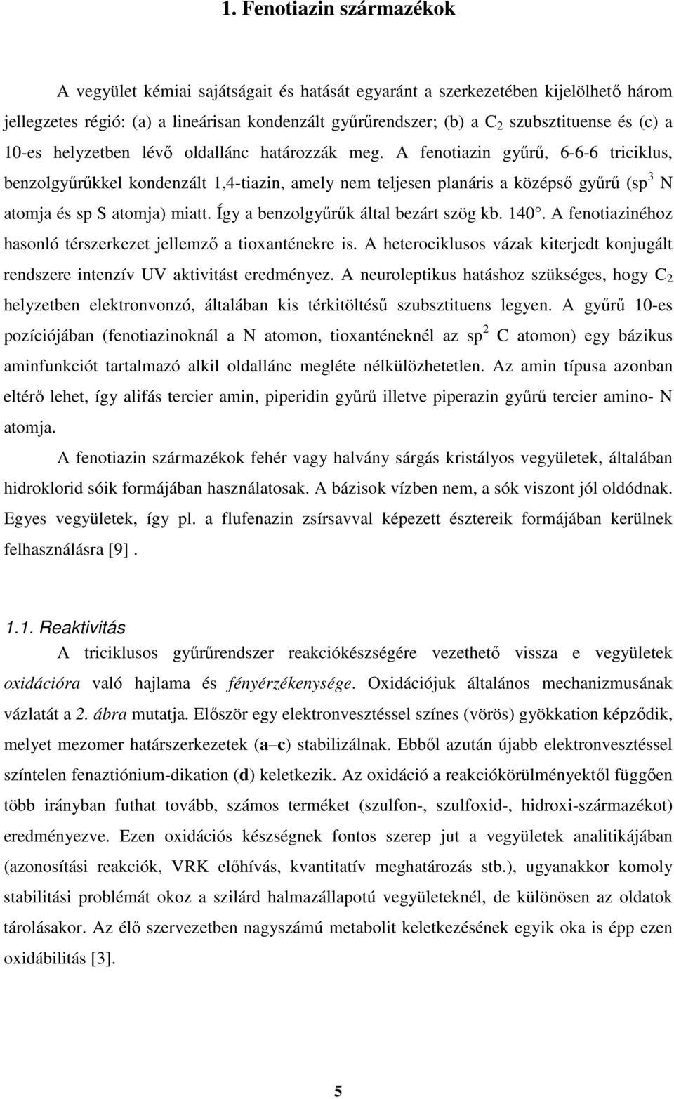A fenotiazin gyűrű, 6-6-6 triciklus, benzolgyűrűkkel kondenzált 1,4-tiazin, amely nem teljesen planáris a középső gyűrű (sp 3 atomja és sp atomja) miatt. Így a benzolgyűrűk által bezárt szög kb. 140.
