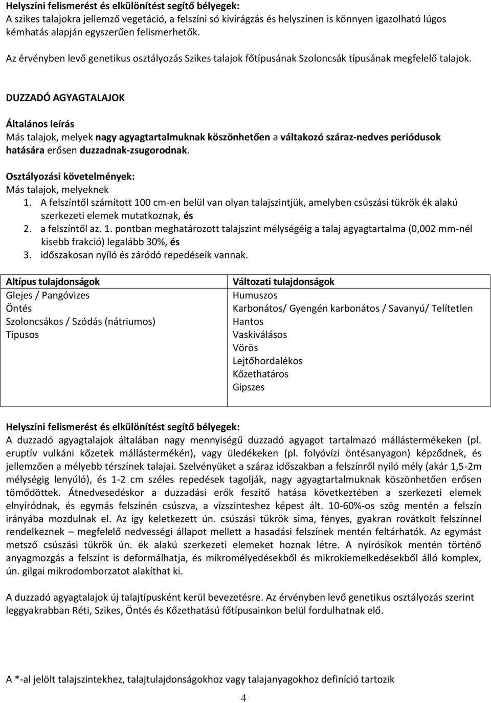 DUZZADÓ AGYAGTALAJOK Más talajok, melyek nagy agyagtartalmuknak köszönhetően a váltakozó száraz-nedves periódusok hatására erősen duzzadnak-zsugorodnak. Más talajok, melyeknek 1.