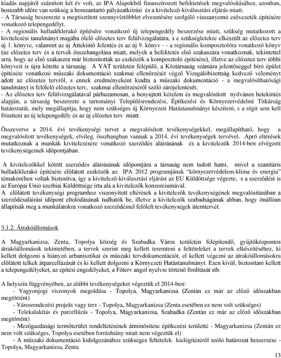 - A regionális hulladéklerakó építésére vonatkozó új telepengedély beszerzése miatt, szükség mutatkozott a kivitelezési tanulmányt magába ölelő előzetes terv felülvizsgálatára, s e szükségletekre