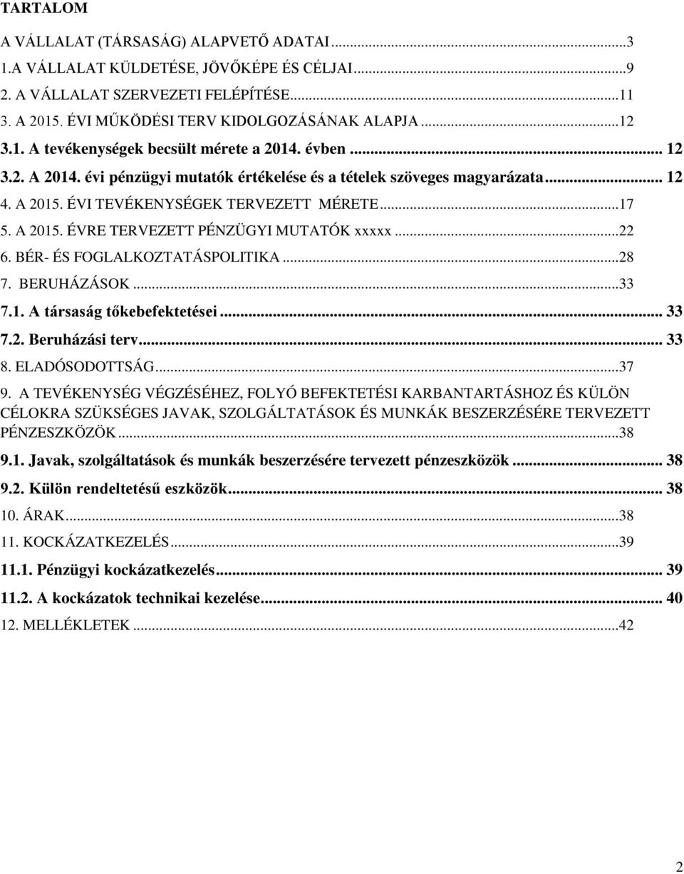 A 2015. ÉVRE TERVEZETT PÉNZÜGYI MUTATÓK xxxxx... 22 6. BÉR- ÉS FOGLALKOZTATÁSPOLITIKA... 28 7. BERUHÁZÁSOK... 33 7.1. A társaság tőkebefektetései... 33 7.2. Beruházási terv... 33 8. ELADÓSODOTTSÁG.