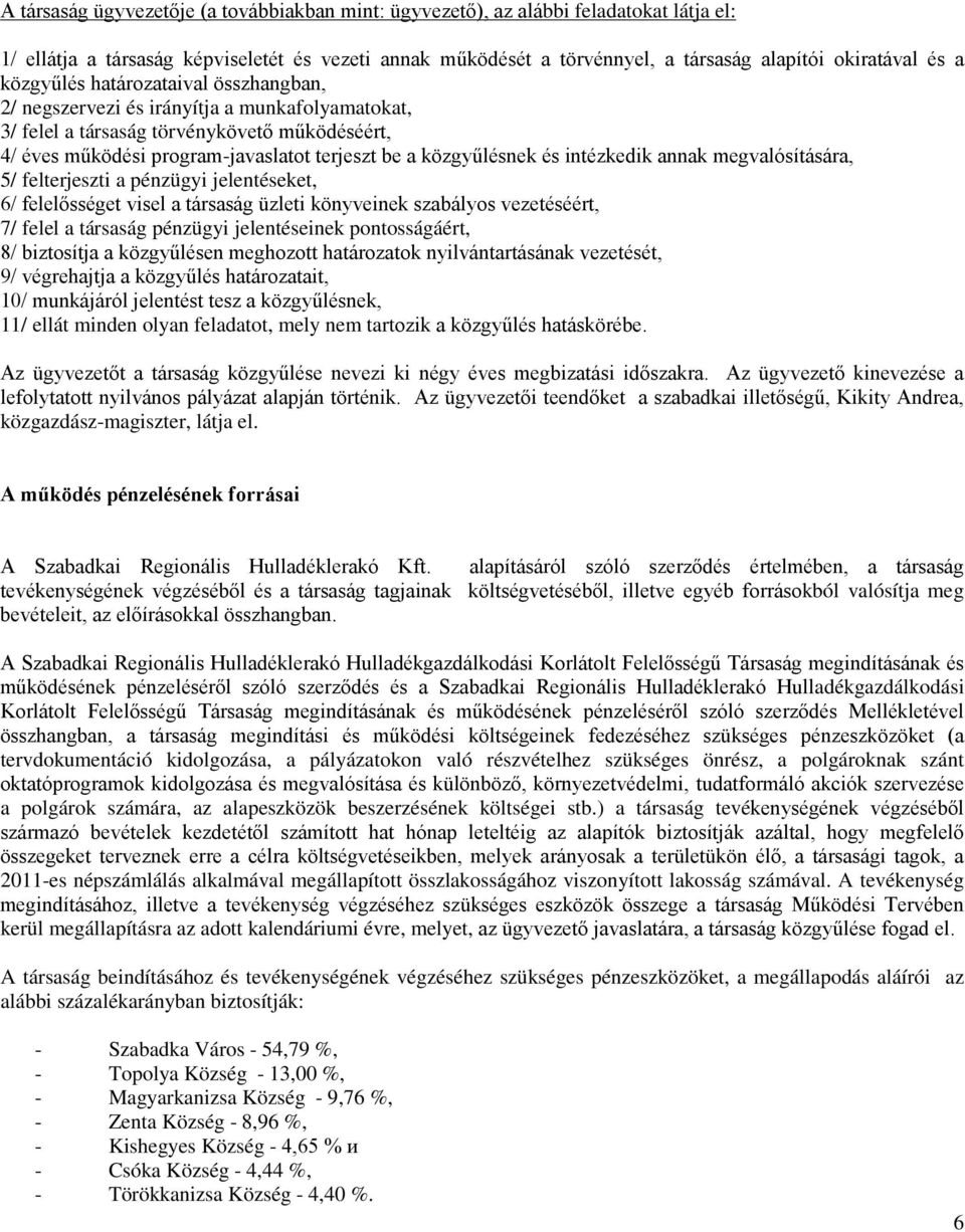 intézkedik annak megvalósítására, 5/ felterjeszti a pénzügyi jelentéseket, 6/ felelősséget visel a társaság üzleti könyveinek szabályos vezetéséért, 7/ felel a társaság pénzügyi jelentéseinek