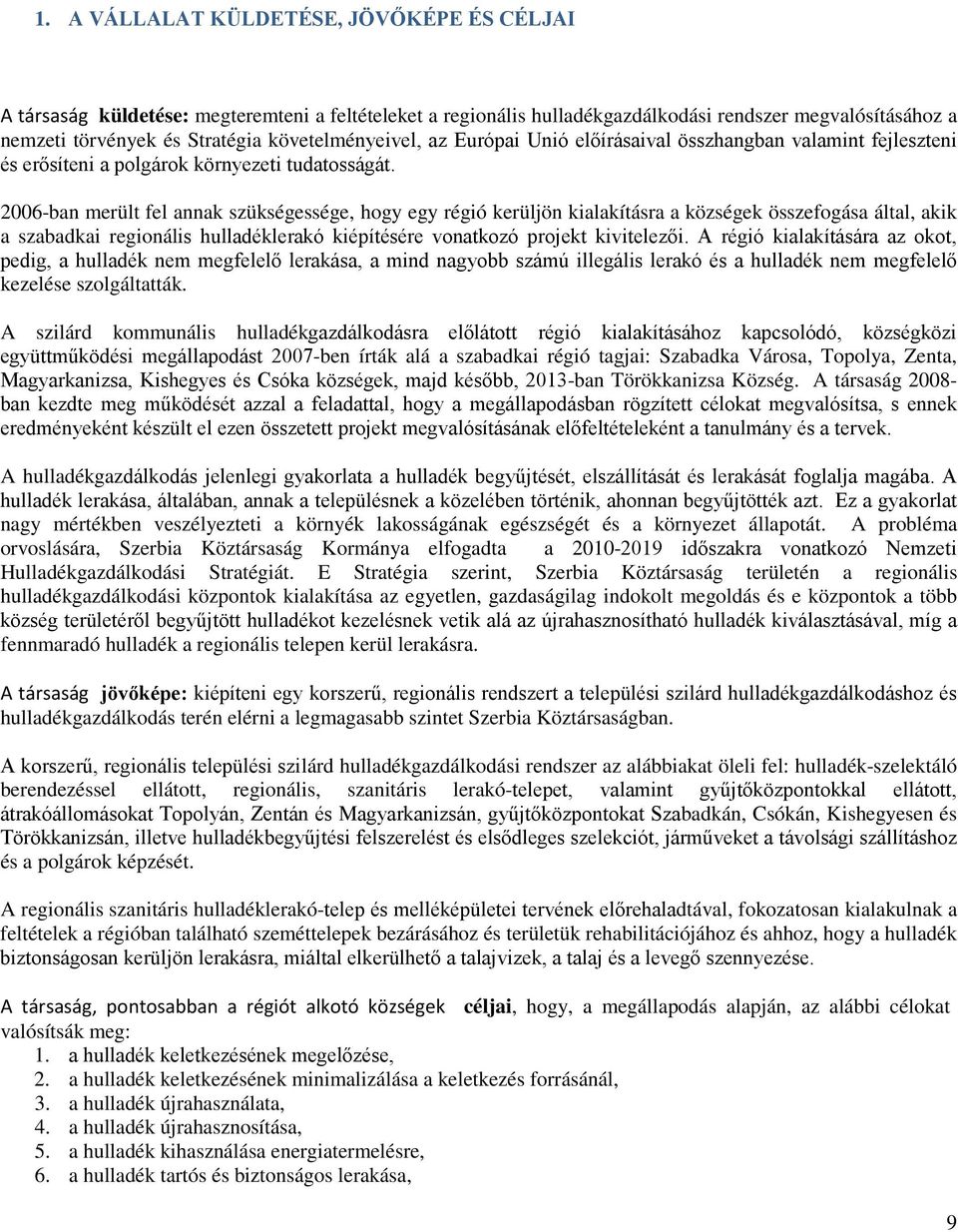 2006-ban merült fel annak szükségessége, hogy egy régió kerüljön kialakításra a községek összefogása által, akik a szabadkai regionális hulladéklerakó kiépítésére vonatkozó projekt kivitelezői.