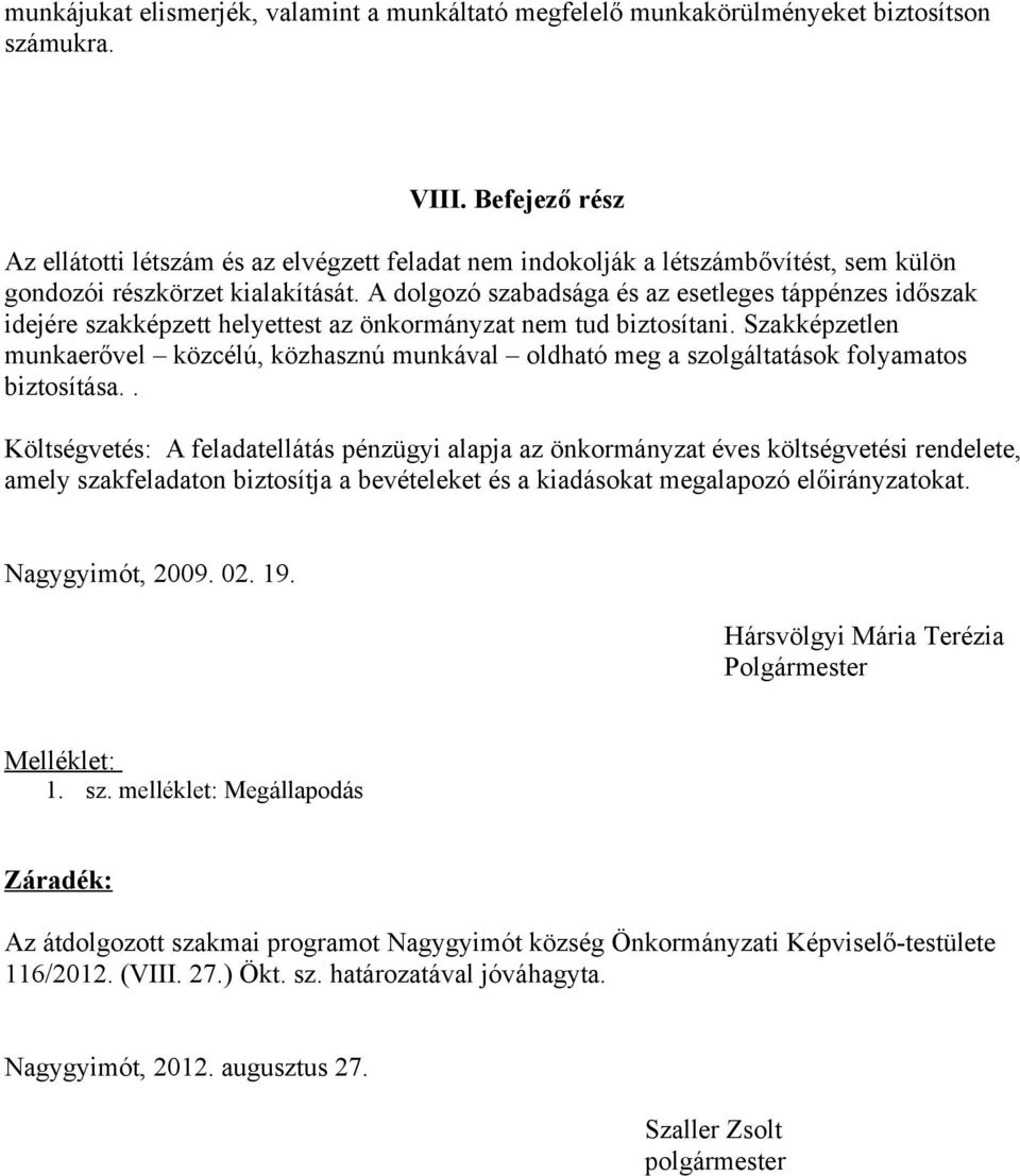 A dolgozó szabadsága és az esetleges táppénzes időszak idejére szakképzett helyettest az önkormányzat nem tud biztosítani.