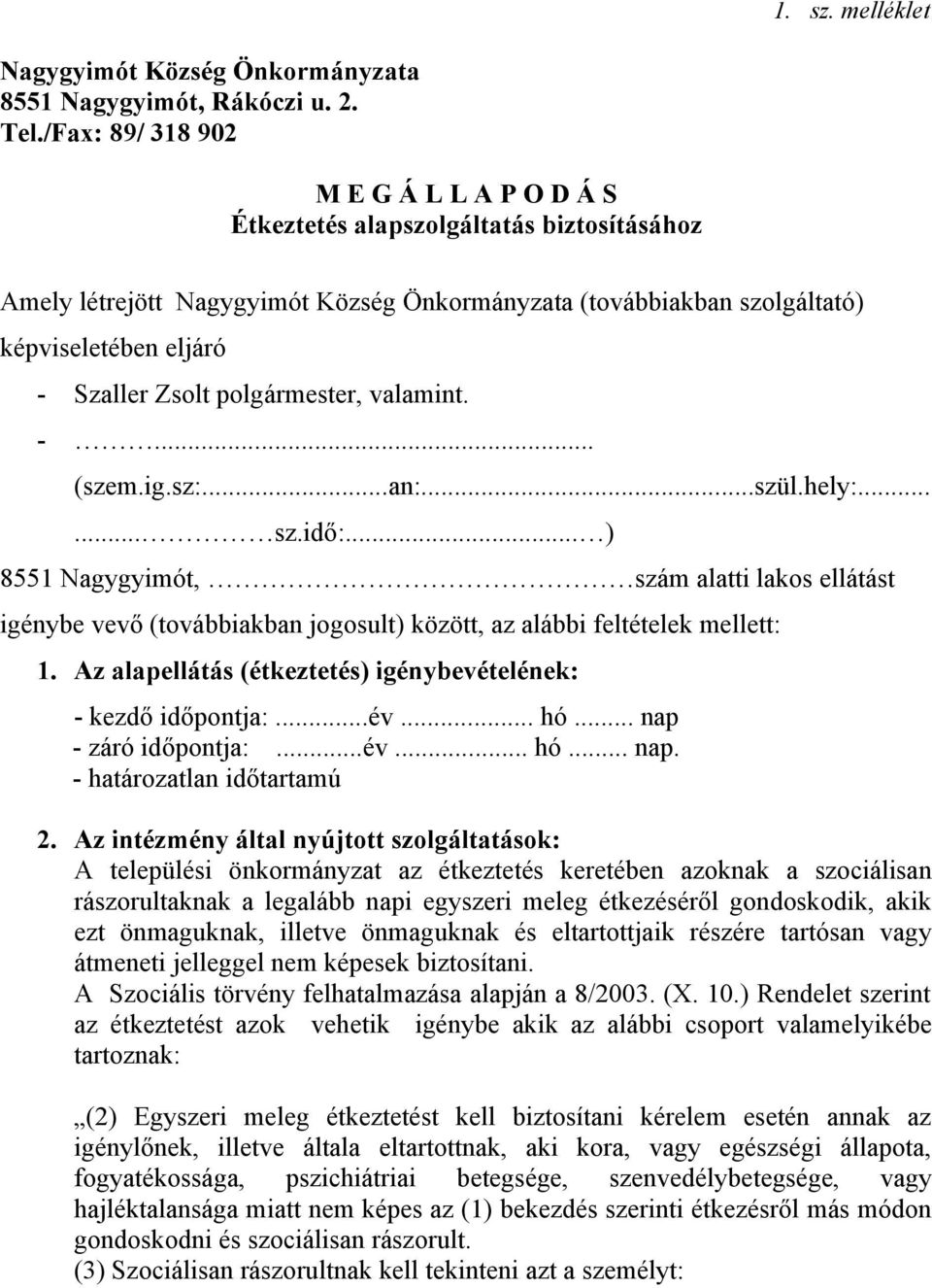 polgármester, valamint. -... (szem.ig.sz:...an:...szül.hely:...... sz.idő:... ) 8551 Nagygyimót, szám alatti lakos ellátást igénybe vevő (továbbiakban jogosult) között, az alábbi feltételek mellett: 1.