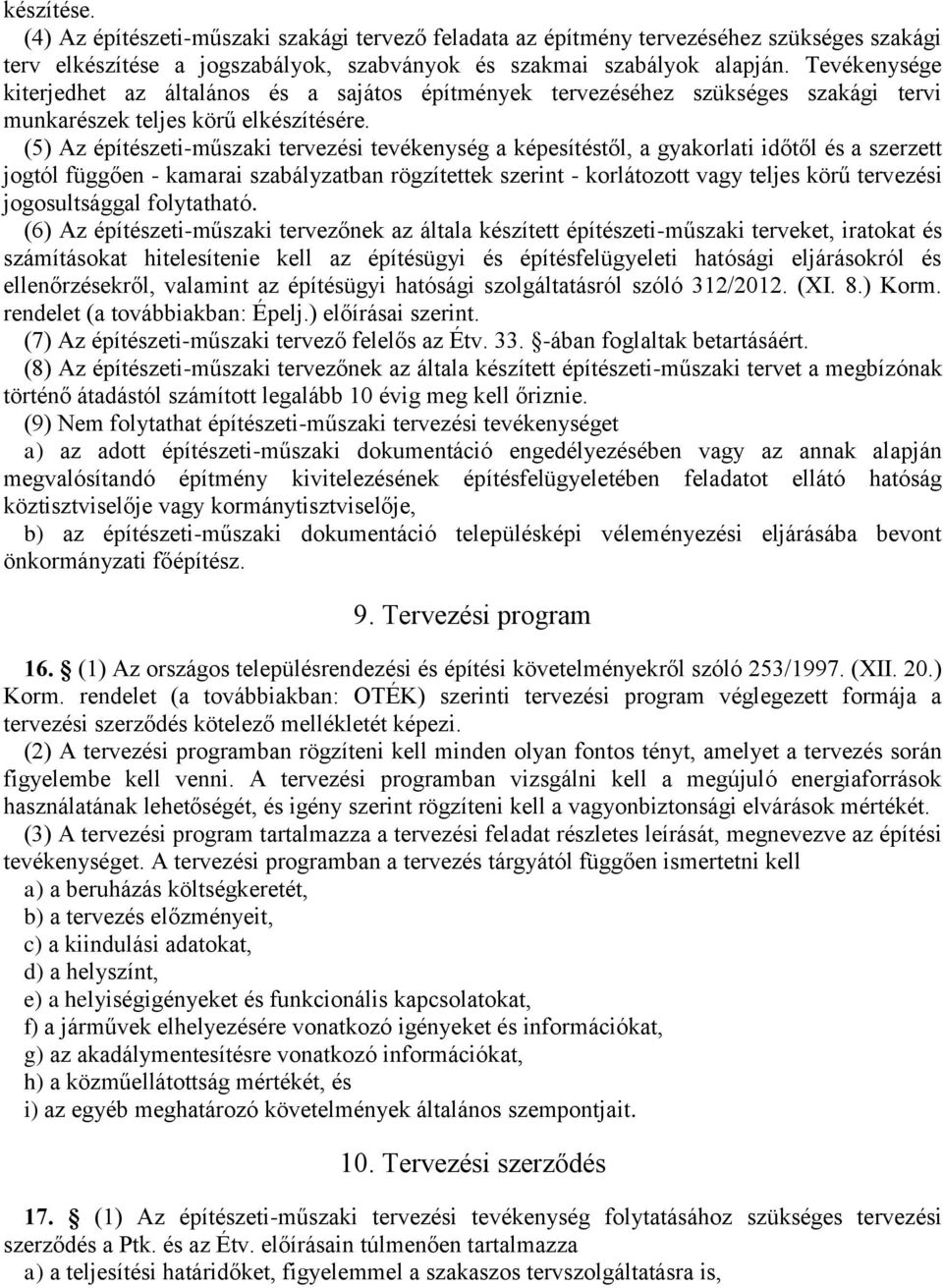 (5) Az építészeti-műszaki tervezési tevékenység a képesítéstől, a gyakorlati időtől és a szerzett jogtól függően - kamarai szabályzatban rögzítettek szerint - korlátozott vagy teljes körű tervezési