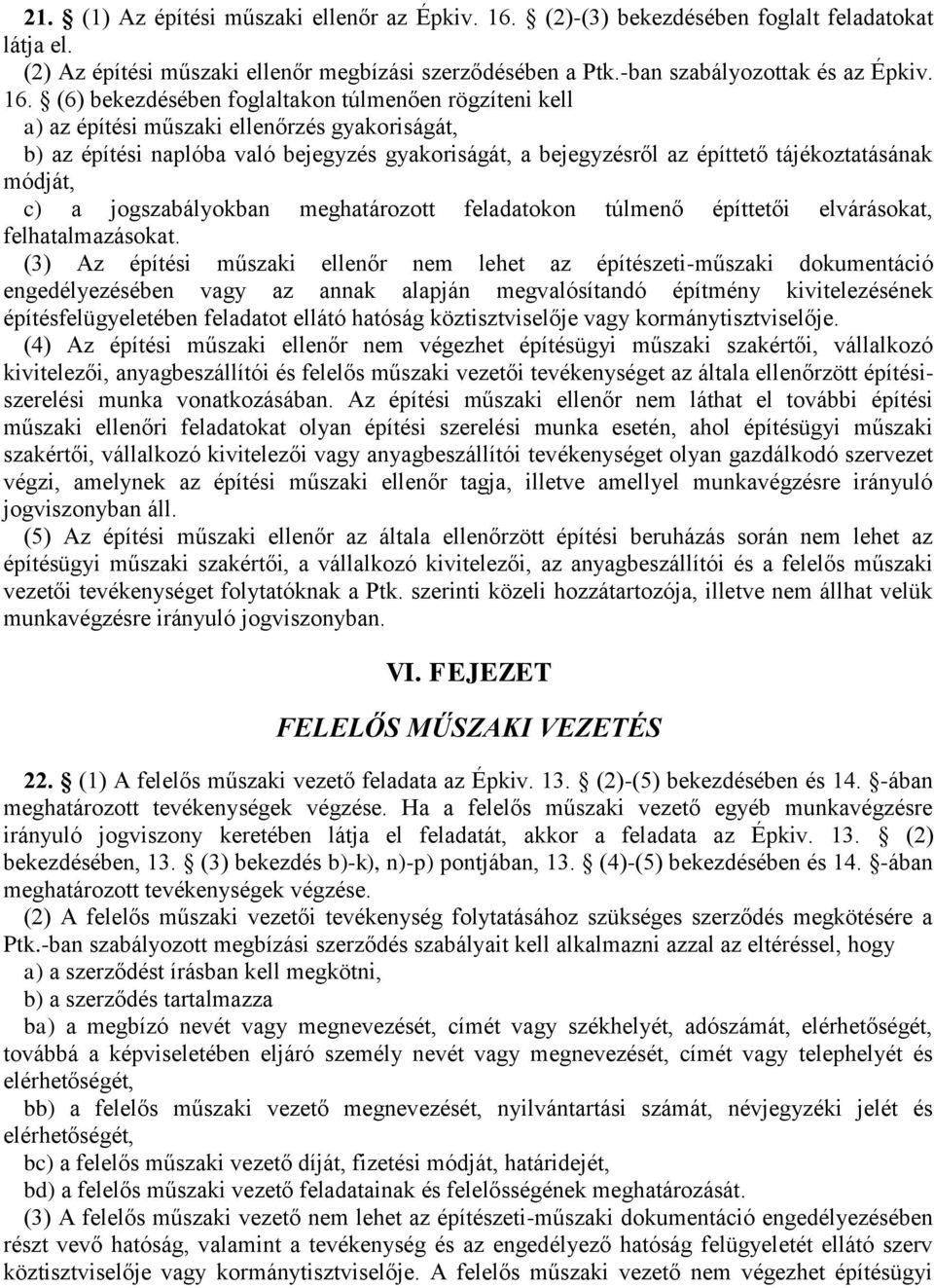 (6) bekezdésében foglaltakon túlmenően rögzíteni kell a) az építési műszaki ellenőrzés gyakoriságát, b) az építési naplóba való bejegyzés gyakoriságát, a bejegyzésről az építtető tájékoztatásának