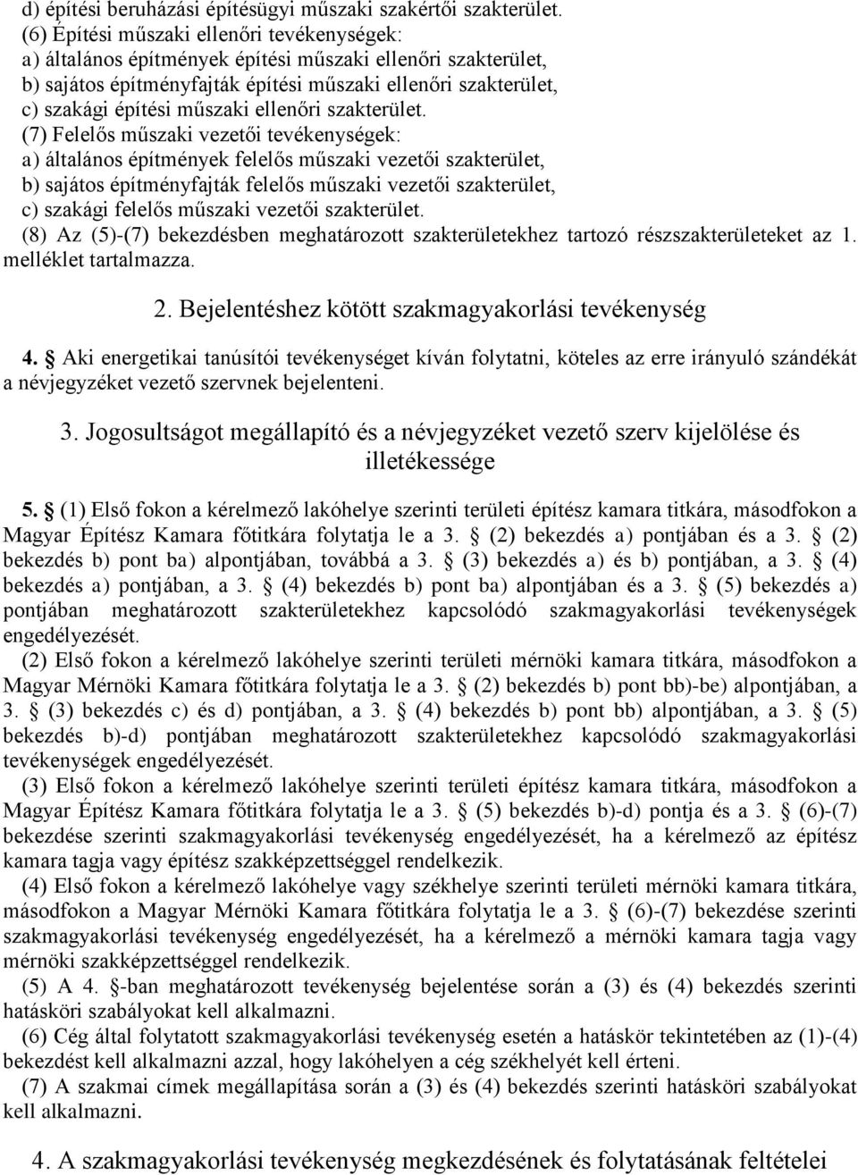 (7) Felelős műszaki vezetői tevékenységek: a) általános építmények felelős műszaki vezetői, b) sajátos építményfajták felelős műszaki vezetői, c) szakági felelős műszaki vezetői.