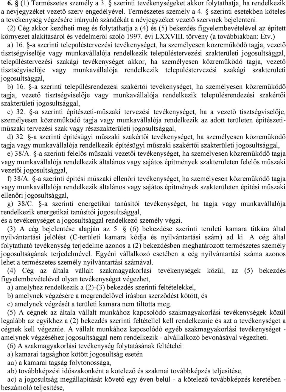 (2) Cég akkor kezdheti meg és folytathatja a (4) és (5) bekezdés figyelembevételével az épített környezet alakításáról és védelméről szóló 1997. évi LXXVIII. törvény (a továbbiakban: Étv.) a) 16.