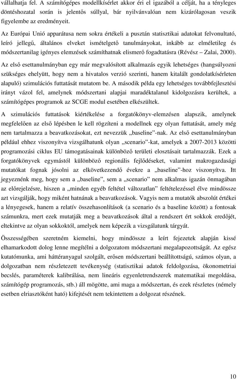 Az Európai Unió apparátusa nem sokra értékeli a pusztán statisztikai adatokat felvonultató, leíró jellegű, általános elveket ismételgető tanulmányokat, inkább az elméletileg és módszertanilag igényes