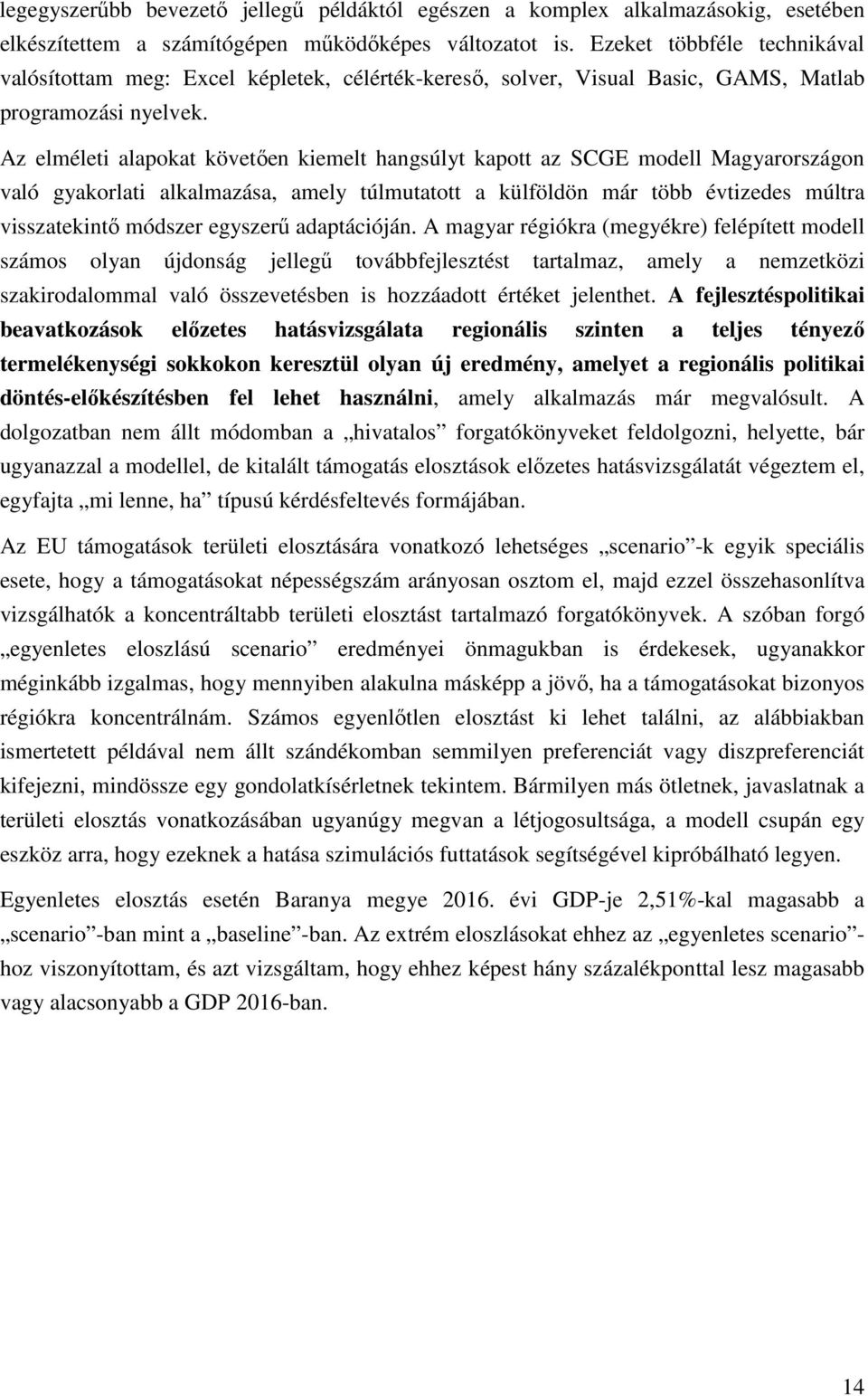 Az elméleti alapokat követően kiemelt hangsúlyt kapott az SCGE modell Magyarországon való gyakorlati alkalmazása, amely túlmutatott a külföldön már több évtizedes múltra visszatekintő módszer