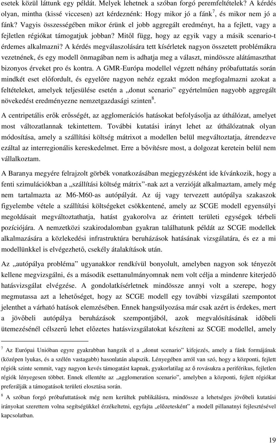 A kérdés megválaszolására tett kísérletek nagyon összetett problémákra vezetnének, és egy modell önmagában nem is adhatja meg a választ, mindössze alátámaszthat bizonyos érveket pro és kontra.