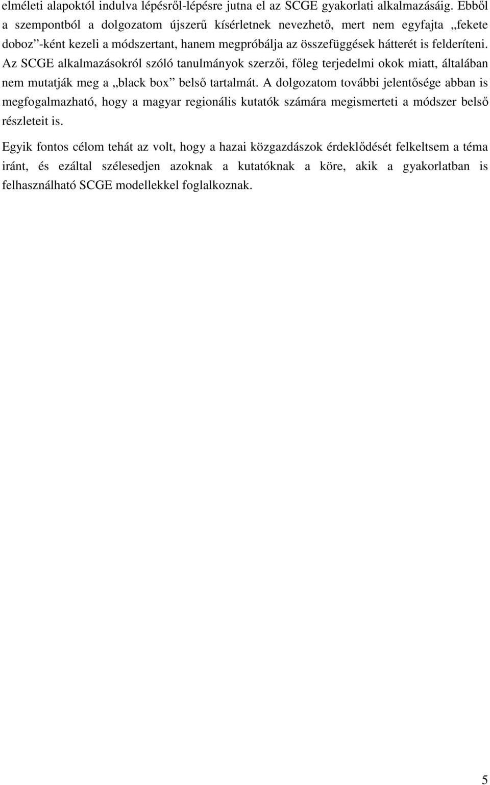 Az SCGE alkalmazásokról szóló tanulmányok szerzői, főleg terjedelmi okok miatt, általában nem mutatják meg a black box belső tartalmát.