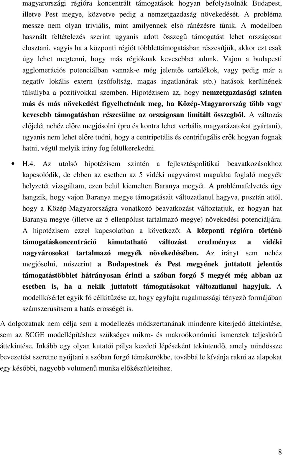 A modellben használt feltételezés szerint ugyanis adott összegű támogatást lehet országosan elosztani, vagyis ha a központi régiót többlettámogatásban részesítjük, akkor ezt csak úgy lehet megtenni,