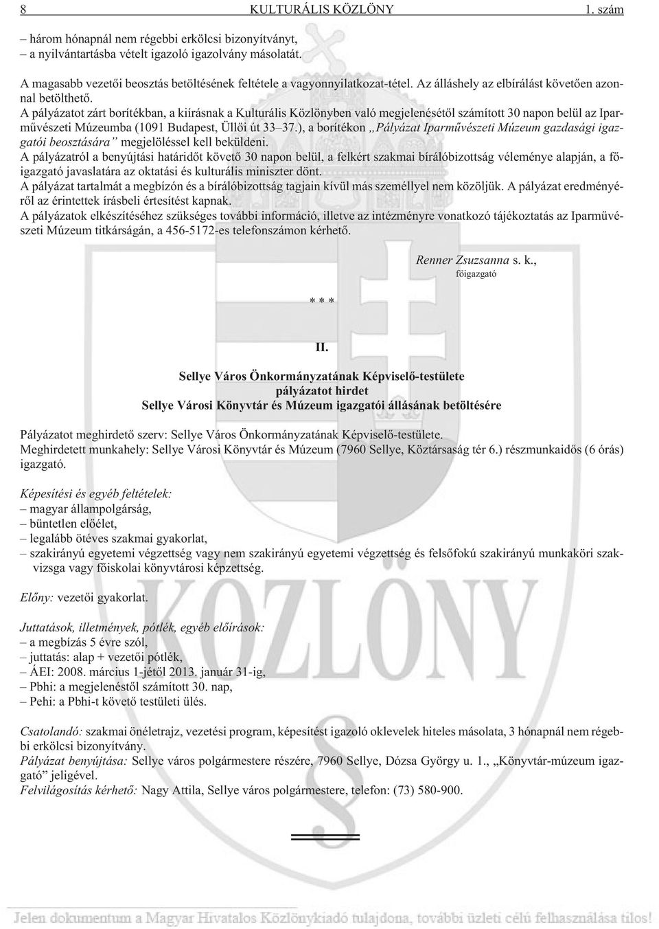 A pályázatot zárt borítékban, a kiírásnak a Kulturális Közlönyben való megjelenésétõl számított 30 napon belül az Iparmûvészeti Múzeumba (1091 Budapest, Üllõi út 33 37.