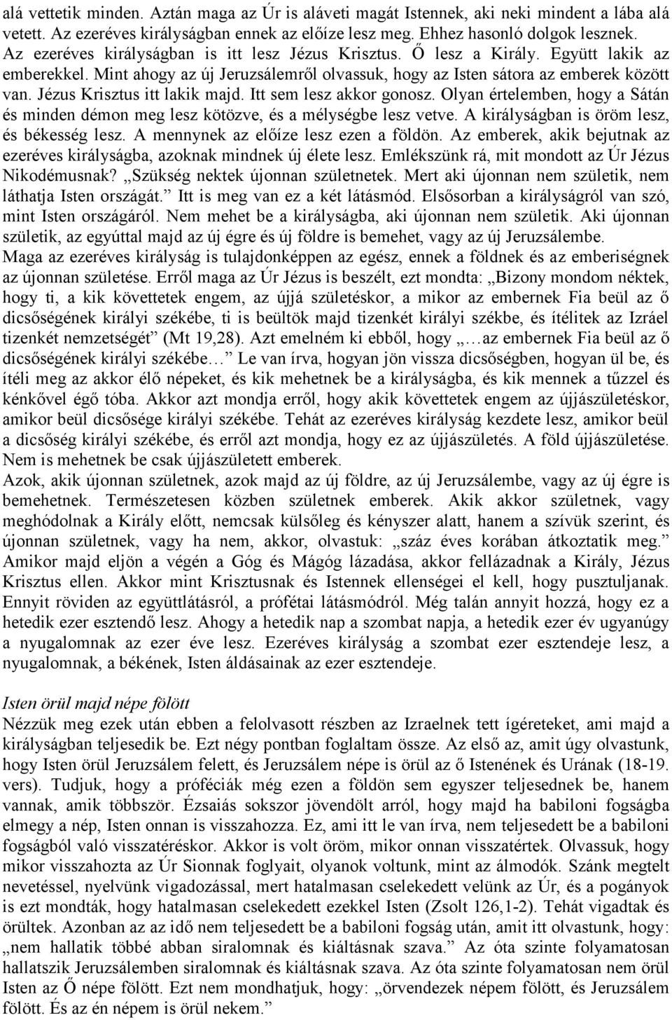 Jézus Krisztus itt lakik majd. Itt sem lesz akkor gonosz. Olyan értelemben, hogy a Sátán és minden démon meg lesz kötözve, és a mélységbe lesz vetve. A királyságban is öröm lesz, és békesség lesz.