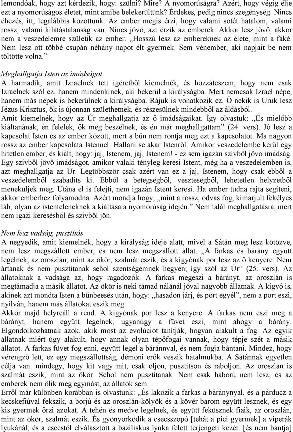 Akkor lesz jövő, akkor nem a veszedelemre születik az ember. Hosszú lesz az embereknek az élete, mint a fáké. Nem lesz ott többé csupán néhány napot élt gyermek.