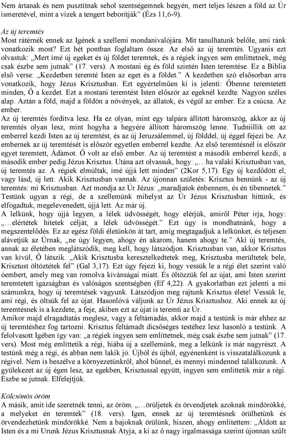 Ugyanis ezt olvastuk: Mert ímé új egeket és új földet teremtek, és a régiek ingyen sem említtetnek, még csak észbe sem jutnak (17. vers). A mostani ég és föld szintén Isten teremtése.