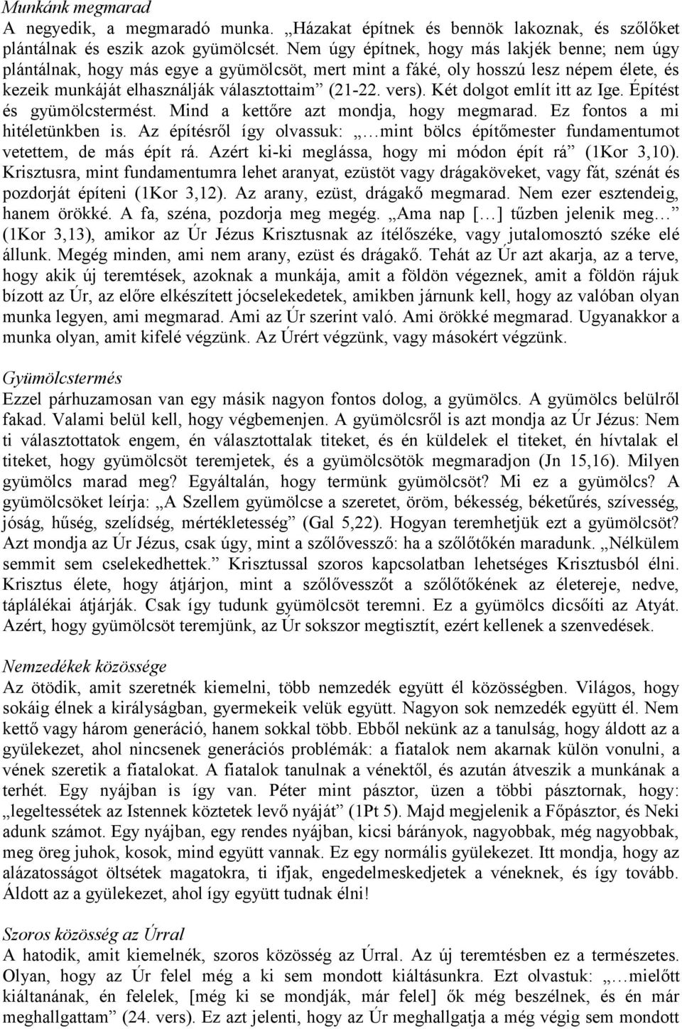 Két dolgot említ itt az Ige. Építést és gyümölcstermést. Mind a kettőre azt mondja, hogy megmarad. Ez fontos a mi hitéletünkben is.