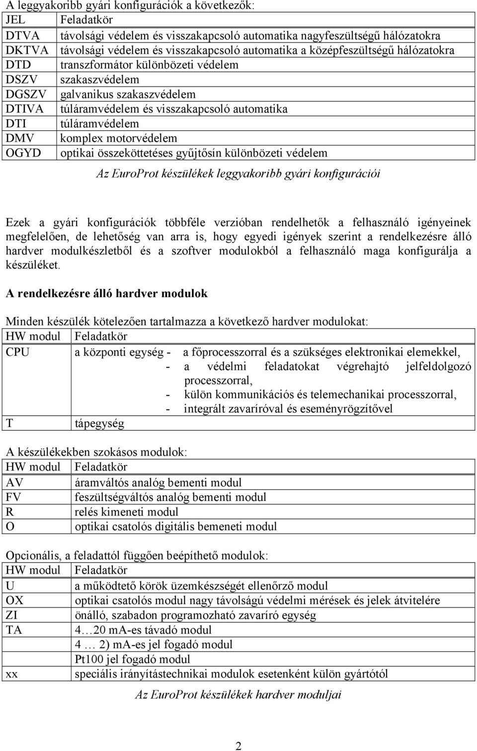 komplex motorvédelem OGYD optikai összeköttetéses gyűjtősín különbözeti védelem Az EuroProt készülékek leggyakoribb gyári konfigurációi Ezek a gyári konfigurációk többféle verzióban rendelhetők a