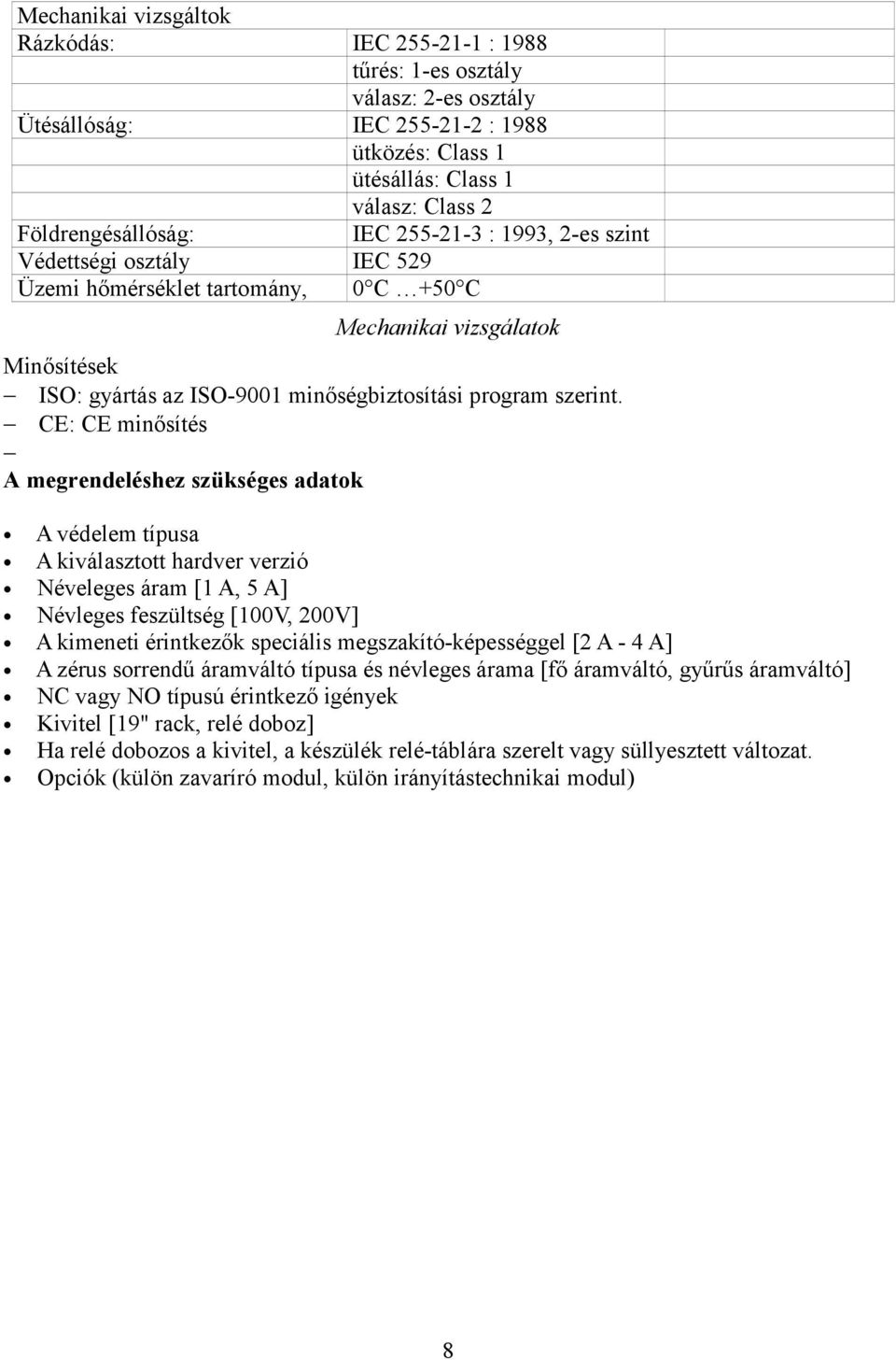 CE: CE minősítés A megrendeléshez szükséges adatok A védelem típusa A kiválasztott hardver verzió Néveleges áram [1 A, 5 A] Névleges feszültség [100V, 200V] A kimeneti érintkezők speciális