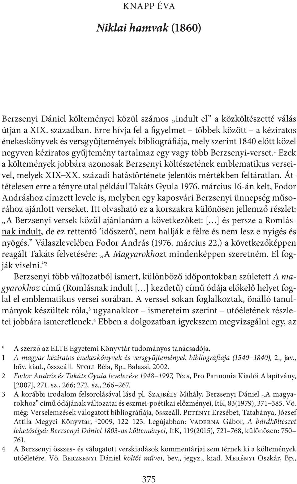 Berzsenyi-verset. 1 Ezek a költemények jobbára azonosak Berzsenyi költészetének emblematikus verseivel, melyek XIX XX. századi hatástörténete jelentős mértékben feltáratlan.