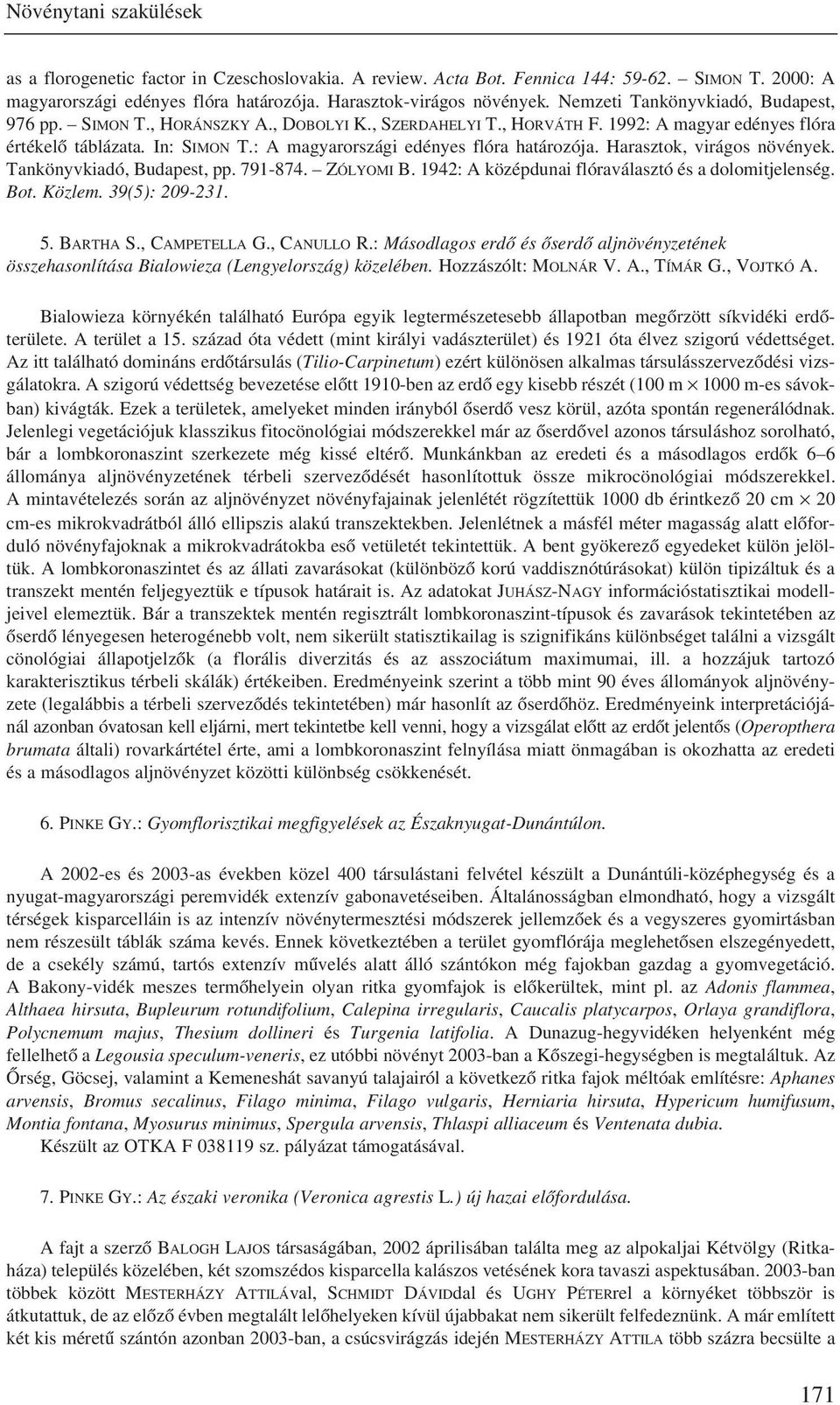 : A magyarországi edényes flóra határozója. Harasztok, virágos növények. Tankönyvkiadó, Budapest, pp. 791-874. ZÓLYOMI B. 1942: A középdunai flóraválasztó és a dolomitjelenség. Bot. Közlem.