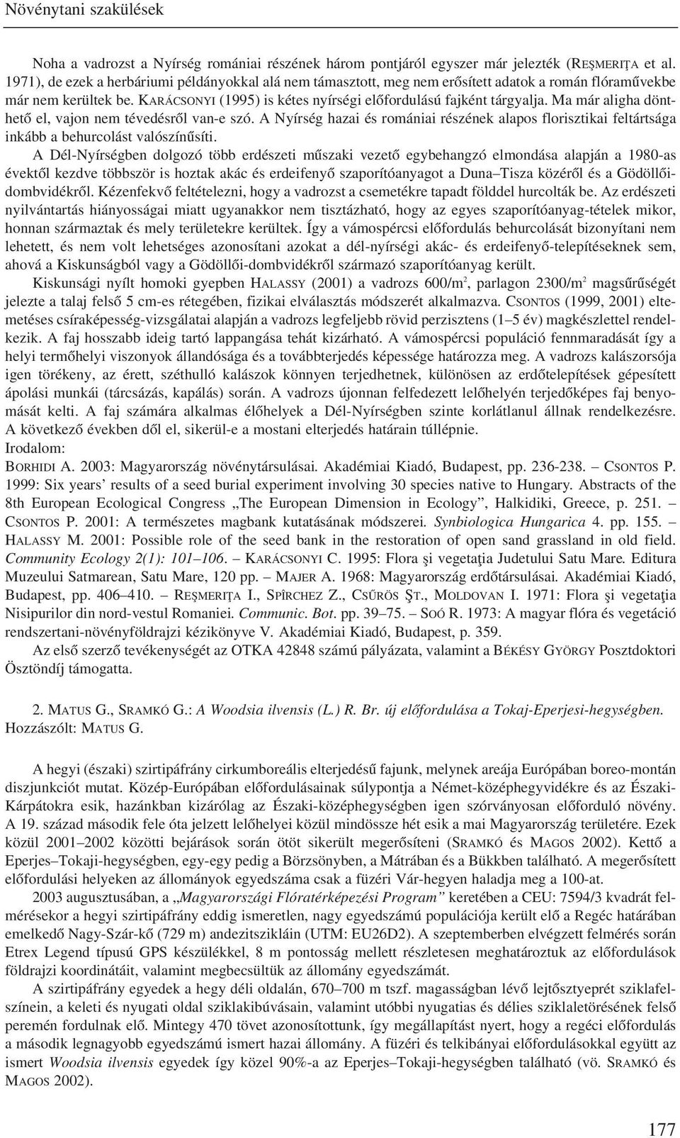 Ma már aligha dönthetõ el, vajon nem tévedésrõl van-e szó. A Nyírség hazai és romániai részének alapos florisztikai feltártsága inkább a behurcolást valószínûsíti.