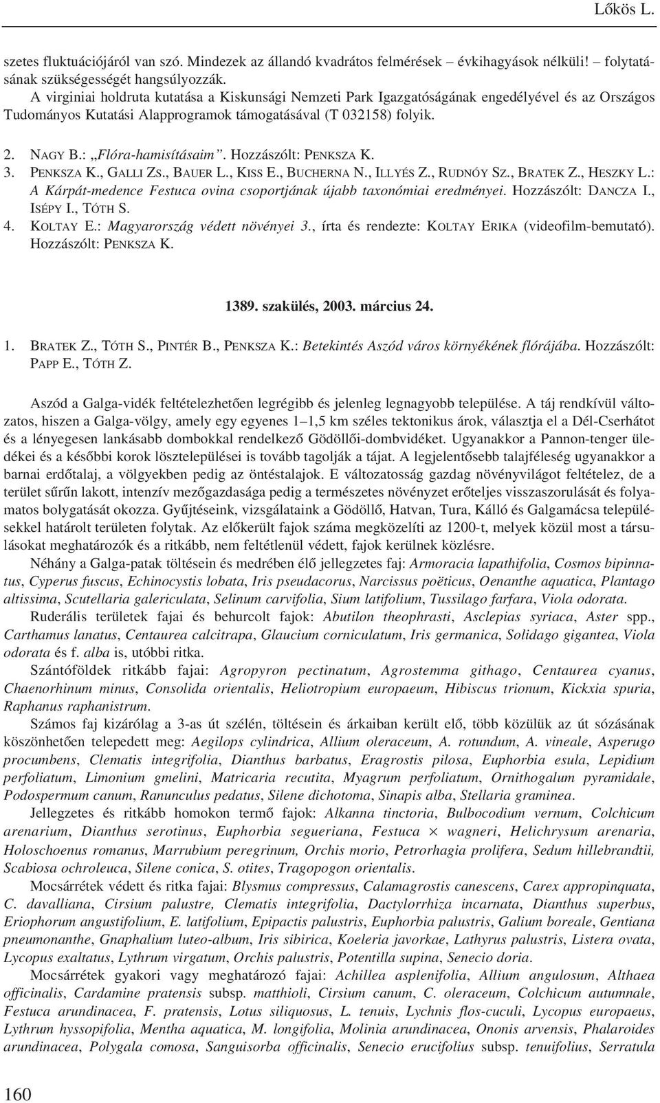 Hozzászólt: PENKSZA K. 3. PENKSZA K., GALLI ZS., BAUER L., KISS E., BUCHERNA N., ILLYÉS Z., RUDNÓY SZ., BRATEK Z., HESZKY L.: A Kárpát-medence Festuca ovina csoportjának újabb taxonómiai eredményei.