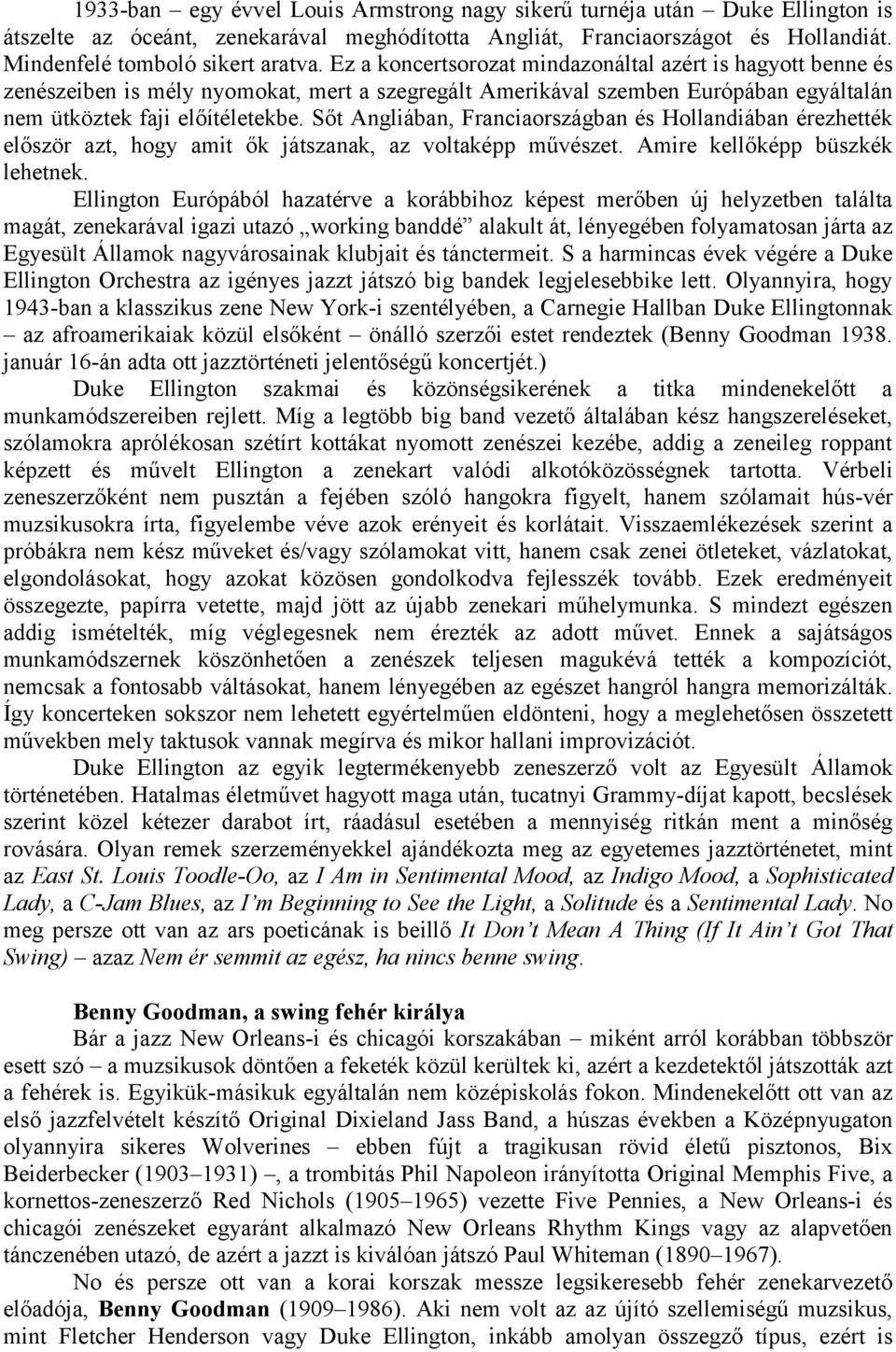 Sőt Angliában, Franciaországban és Hollandiában érezhették először azt, hogy amit ők játszanak, az voltaképp művészet. Amire kellőképp büszkék lehetnek.
